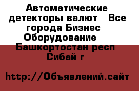 Автоматические детекторы валют - Все города Бизнес » Оборудование   . Башкортостан респ.,Сибай г.